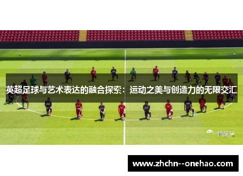 英超足球与艺术表达的融合探索：运动之美与创造力的无限交汇