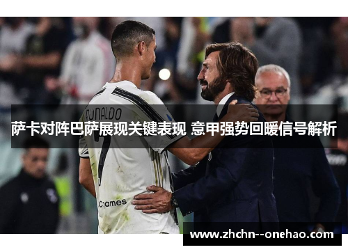 萨卡对阵巴萨展现关键表现 意甲强势回暖信号解析