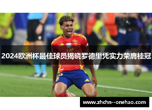 2024欧洲杯最佳球员揭晓罗德里凭实力荣膺桂冠