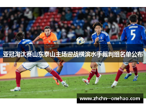 亚冠淘汰赛山东泰山主场迎战横滨水手裁判组名单公布 亚冠淘汰赛山东泰山主场迎战横滨水手裁判组名单公布
