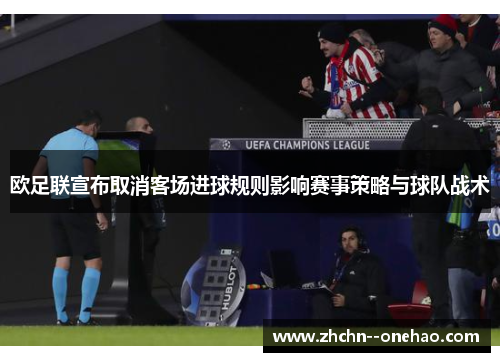 欧足联宣布取消客场进球规则影响赛事策略与球队战术
